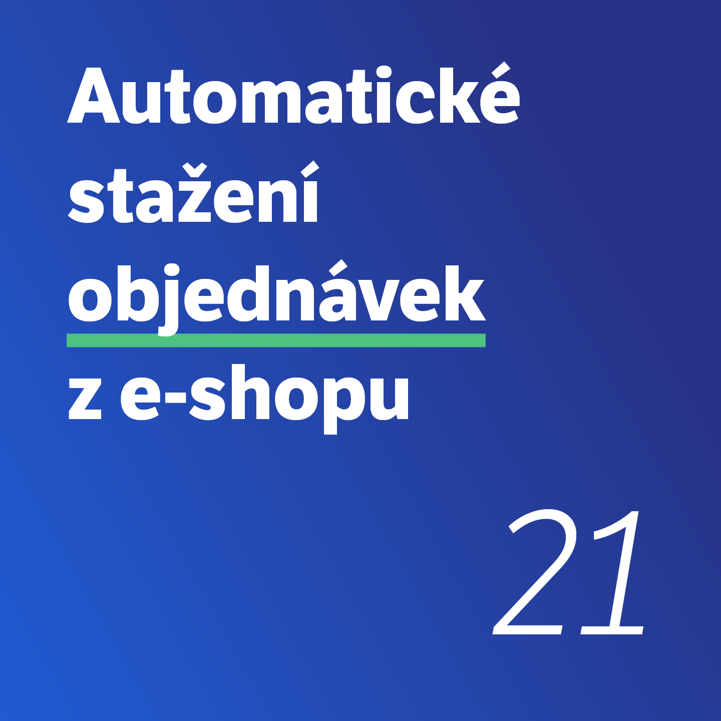 21 Automatické stažení objednávek z e-shopu 